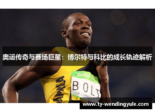 奥运传奇与赛场巨星：博尔特与科比的成长轨迹解析